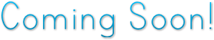 Coming Soon! Coming Soon!